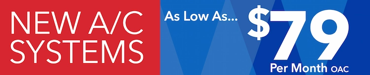 New A/C Systems As Low As...$79 per month (OAC).